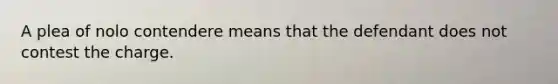 A plea of nolo contendere means that the defendant does not contest the charge.