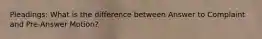 Pleadings: What is the difference between Answer to Complaint and Pre-Answer Motion?