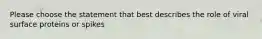 Please choose the statement that best describes the role of viral surface proteins or spikes