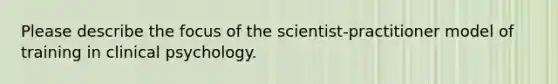 Please describe the focus of the scientist-practitioner model of training in clinical psychology.