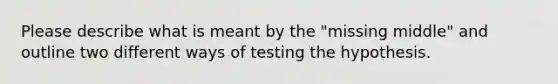 Please describe what is meant by the "missing middle" and outline two different ways of testing the hypothesis.