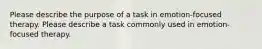 Please describe the purpose of a task in emotion-focused therapy. Please describe a task commonly used in emotion-focused therapy.