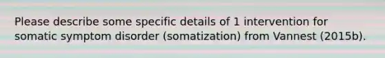 Please describe some specific details of 1 intervention for somatic symptom disorder (somatization) from Vannest (2015b).