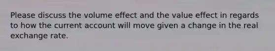 Please discuss the volume effect and the value effect in regards to how the current account will move given a change in the real exchange rate.