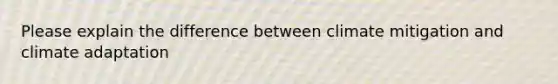 Please explain the difference between climate mitigation and climate adaptation