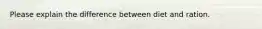 Please explain the difference between diet and ration.