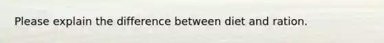 Please explain the difference between diet and ration.