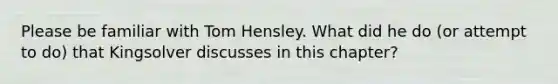 Please be familiar with Tom Hensley. What did he do (or attempt to do) that Kingsolver discusses in this chapter?