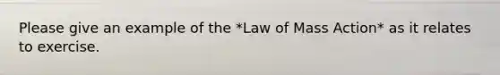 Please give an example of the *Law of Mass Action* as it relates to exercise.