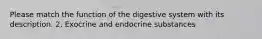 Please match the function of the digestive system with its description. 2. Exocrine and endocrine substances