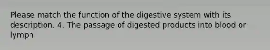 Please match the function of the digestive system with its description. 4. The passage of digested products into blood or lymph