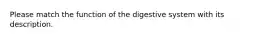 Please match the function of the digestive system with its description.