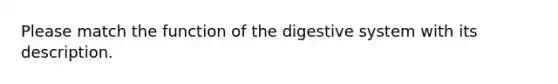 Please match the function of the digestive system with its description.