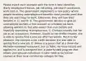 Please match each scenario with the term it best identifies. (Early employment bonus, job retraining, job-search assistance, work test) A. The government implements a new policy where people receiving unemployment benefits must provide proof that they are searching for work. Otherwise, they will lose their benefits in 11 month. B. The government decides to give all unemployed workers a free account on a federal job bank, allowing workers to find jobs easier than ever before and hopefully expediting re-employment. C. Chelsea recently lost her job as an accountant. However, thanks to her stellar resume, she is able to quickly find a new job after two weeks. Much to her pleasure, she receives a tax credit because she was able to quickly find a new job. D. Simon is a junior chef at a three-star Michelin-renowned restaurant, Sur La Table. He loses his job and applies for, and is accepted into, a state funded program that allows unemployed individuals to take medical technician courses at their local community colleges for free.