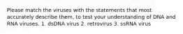 Please match the viruses with the statements that most accurately describe them, to test your understanding of DNA and RNA viruses. 1. dsDNA virus 2. retrovirus 3. ssRNA virus