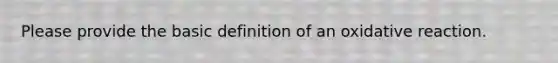 Please provide the basic definition of an oxidative reaction.