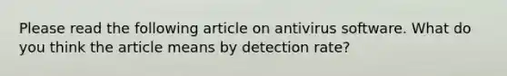 Please read the following article on antivirus software. What do you think the article means by detection rate?