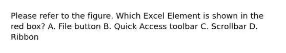 Please refer to the figure. Which Excel Element is shown in the red box? A. File button B. Quick Access toolbar C. Scrollbar D. Ribbon