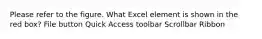 Please refer to the figure. What Excel element is shown in the red box? File button Quick Access toolbar Scrollbar Ribbon