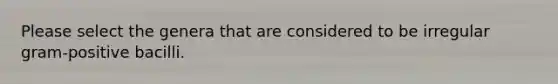 Please select the genera that are considered to be irregular gram-positive bacilli.