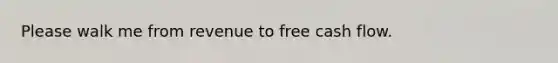 Please walk me from revenue to free cash flow.