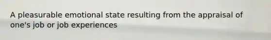 A pleasurable emotional state resulting from the appraisal of one's job or job experiences