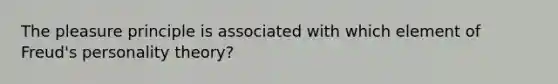 The pleasure principle is associated with which element of Freud's personality theory?