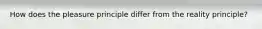 How does the pleasure principle differ from the reality principle?