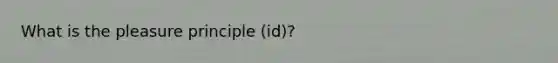 What is the pleasure principle (id)?