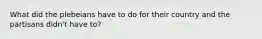What did the plebeians have to do for their country and the partisans didn't have to?