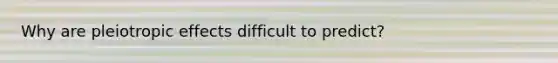 Why are pleiotropic effects difficult to predict?