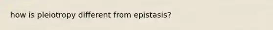 how is pleiotropy different from epistasis?