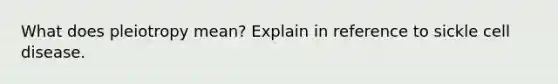 What does pleiotropy mean? Explain in reference to sickle cell disease.