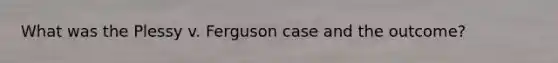 What was the Plessy v. Ferguson case and the outcome?