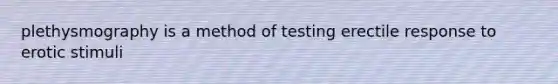 plethysmography is a method of testing erectile response to erotic stimuli