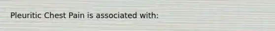 Pleuritic Chest Pain is associated with: