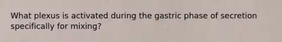 What plexus is activated during the gastric phase of secretion specifically for mixing?
