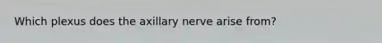 Which plexus does the axillary nerve arise from?