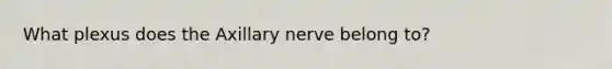 What plexus does the Axillary nerve belong to?