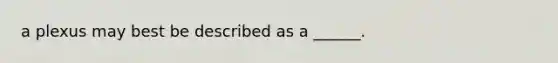 a plexus may best be described as a ______.