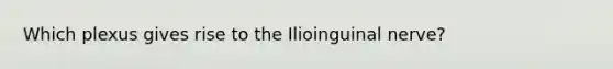 Which plexus gives rise to the Ilioinguinal nerve?