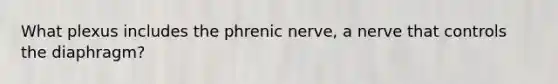 What plexus includes the phrenic nerve, a nerve that controls the diaphragm?