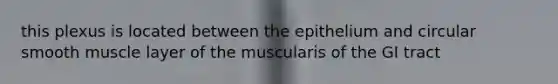 this plexus is located between the epithelium and circular smooth muscle layer of the muscularis of the GI tract