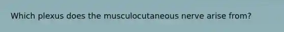 Which plexus does the musculocutaneous nerve arise from?