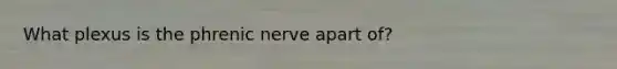 What plexus is the phrenic nerve apart of?