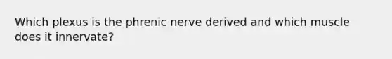 Which plexus is the phrenic nerve derived and which muscle does it innervate?