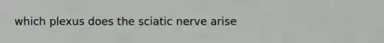 which plexus does the sciatic nerve arise