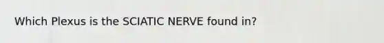 Which Plexus is the SCIATIC NERVE found in?