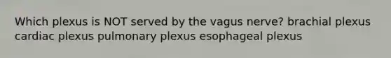 Which plexus is NOT served by the vagus nerve? brachial plexus cardiac plexus pulmonary plexus esophageal plexus