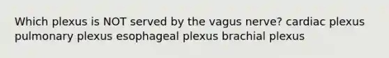 Which plexus is NOT served by the vagus nerve? cardiac plexus pulmonary plexus esophageal plexus brachial plexus